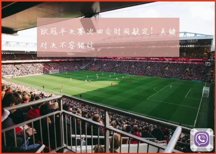 欧冠半决赛次回合时间敲定！关键对决不容错过