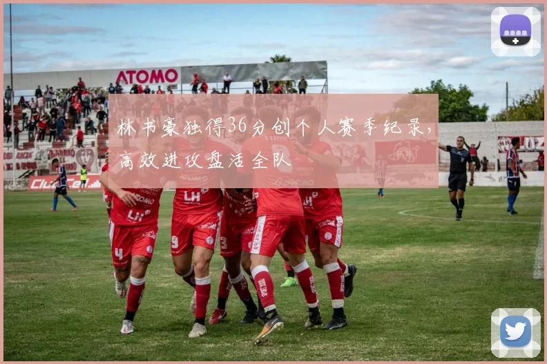 林书豪独得36分创个人赛季纪录，高效进攻盘活全队